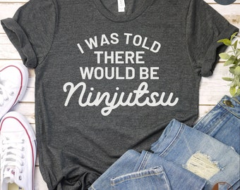 Funny Ninjutsu T-Shirt, I Was Told There Would Be Ninjutsu Tee, Martial Arts Humor Shirt, Casual Ninja Graphic Top, Unisex Tee Gift