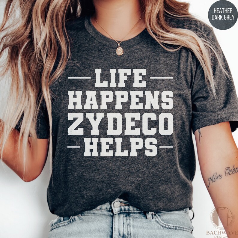 Funny Zydeco Music Lover Shirt, Life Happens Zydeco Helps T-Shirt, Comfortable Tee, Unisex Sweatshirt Gift, Casual Crewneck Sweater image 2