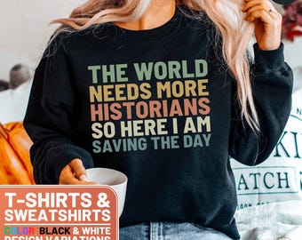 Funny Historian Shirt, Cute Historian Crewneck Sweatshirt, Retro Historian Gift, Proud Historian T-Shirt, The World Needs More Historians
