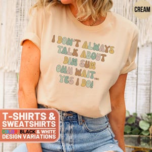 Funny Dim Sum Lover T-Shirt, I Always Talk About Dim Sum Tee, Retro Foodie Sweatshirt, Gift for Dim Sum Fan, Foodie Humor TShirt