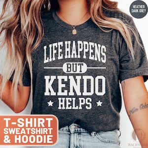 Life Happens But Kendo Helps T-Shirt, Kendo Sweatshirt, Kendo Hoodie, Martial Arts Top, Japanese Sport Tee, Kendo Lover Gift, Kendo Student