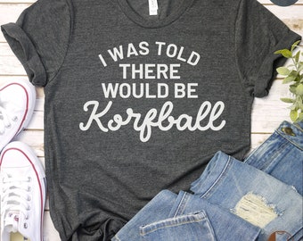 Korfball Fan T-Shirt, I Was Told There Would Be Korfball, Sports Lover Tee, Casual Athletic Wear, Unisex Game Day Shirt