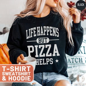 Life Happens Pizza Helps T-Shirt, Funny Pizza Lover Shirt, Pizza Hoodie, Pizza Sweatshirt, Foodie Tee, Comfort Food TShirt, Gift For Pizza