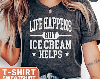 Ice Cream Helps TShirt, Funny Foodie Gift Tee, Life Happens Hoodie, Dessert Lover Sweatshirt, Sweet Tooth Top, Cute Treat Shirt