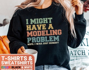 Funny Modeling Problem Shirt, Humorous TShirt for Model Wannabes, Hunger Quote Tee, Gift for Friend,Comfy Sweatshirt,Crewneck Unisex Sweater