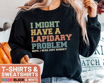 Funny Lapidary Shirt, I Might Have A Problem Crewneck, Gemstone Lover Gift Tee, Rockhound TShirt, Casual Sweatshirt for Hobbyists