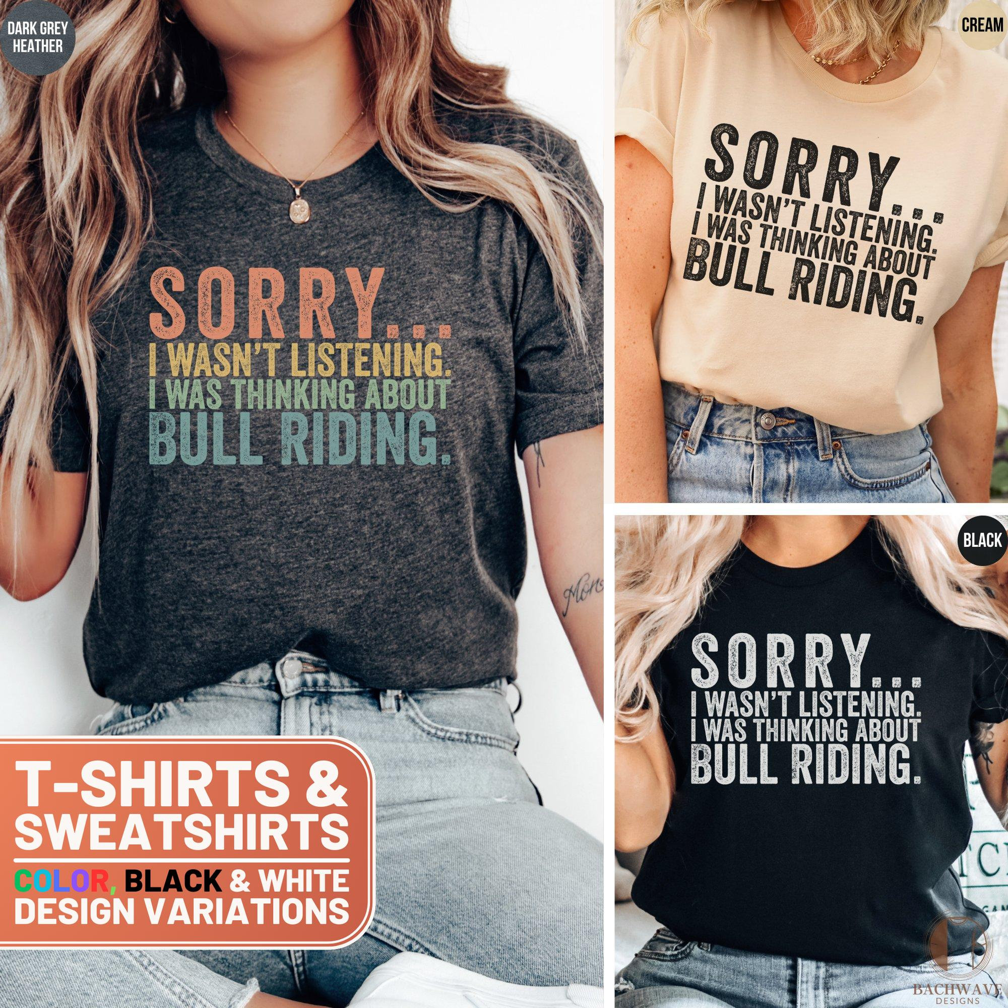 Funny Bull Riding Shirt, Sorry I Wasnt Listening Thinking About Bull Riding T-Shirt, Gift for Bull Riders, Rodeo Lover Crewneck Sweatshirt