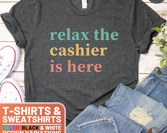 Relax The Cashier Is Here Shirt, Funny Cashier T-Shirt, Cashier Sweatshirt, Retail Worker Tee, Perfect Gift For Cashiers, Retail Job Shirt