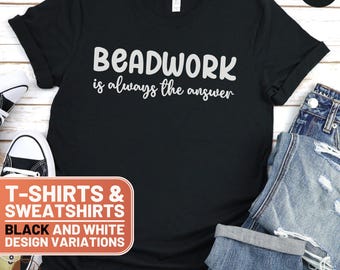 Beadwork is Always the Answer T-Shirt, Funny Beadwork Shirt, Beading Lover Gift, Handmade Beadwork Tee, Crafting Enthusiast Shirt, the niche