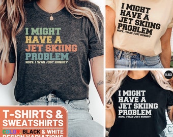 Funny Jet Skiing Shirt, I Might Have a Problem Sweatshirt, T-Shirt for Jet Ski Lovers, Watersports Enthusiast Gift Idea, Cool Typography Tee