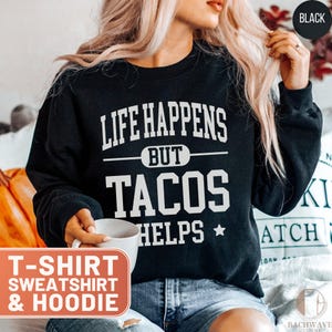 Life Happens But Tacos Help T-Shirt, Funny Foodie Tee, Taco Lover Sweatshirt, Comfort Food Hoodie, Mexican Food Top, Gift for Taco Fans