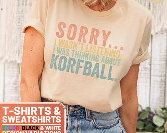 Funny Korfball Shirt - Sorry I Wasnt Listening Thinking About Korfball Tee, Unisex Crewneck Sweatshirt, Cool Sports Lover Gift
