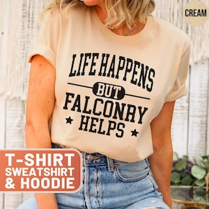 Falconry Tee, Life Happens Sweatshirt, But Falconry Helps Hoodie, Gift for Falconer, Funny Falconry Shirt, Unique Falconry Gift, Falconry