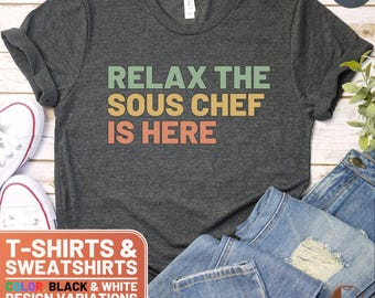Relax The Sous Chef Is Here Shirt, Funny Cooking Tee, Kitchen Humor T-Shirt, Chef Top, Gift for Food Lovers, Culinary Sweatshirt
