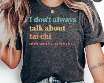 Funny Tai Chi T-Shirt, Martial Arts Tee, I Don't Always Talk About Tai Chi Shirt, Tai Chi Lover Gift, Unique Tai Chi Quote Top, Unisex