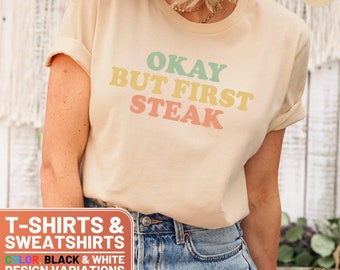 Funny Steak Shirt, Okay But First Steak Crewneck Tee, Retro Steak Lover Sweatshirt, Vintage Steak T-Shirt, Cute Mom Gift