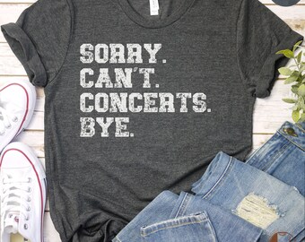 Sorry Can't Concerts Bye T-Shirt, Unisex Music Lover Tee, Band Gig Attire, Festival Outfit, Casual Statement Shirt, Gift for Friend