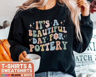 It's a Beautiful Day for Pottery T-Shirt, Cute Pottery Lover Gift, Vintage Style Tee, Retro Pottery Sweatshirt, Casual Crafty Crewneck