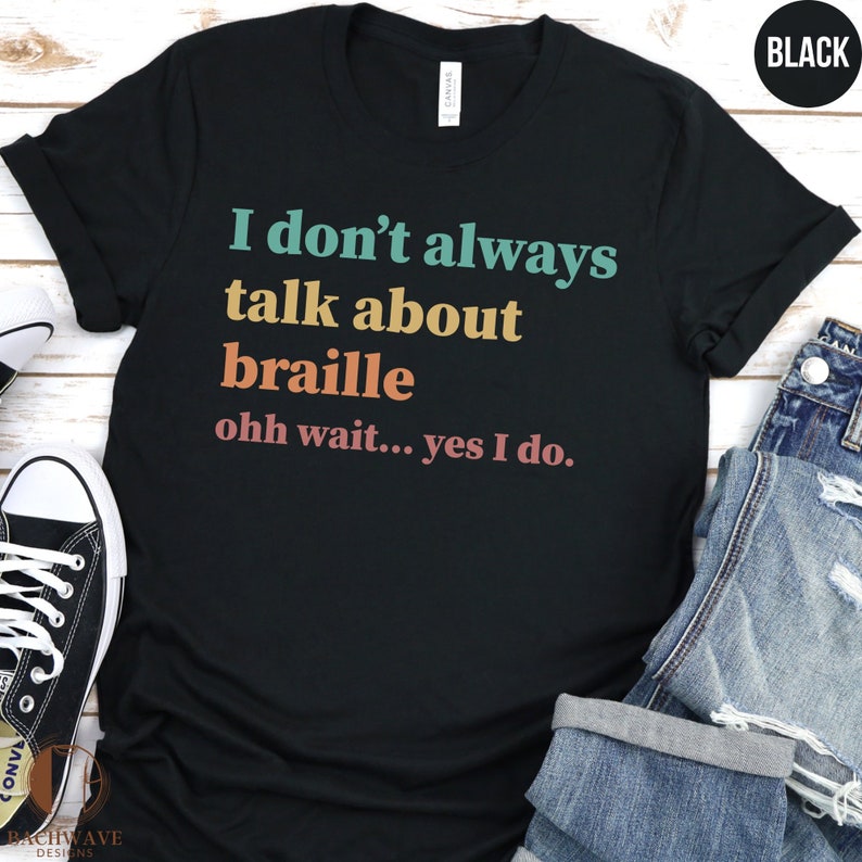 Braille Awareness Tshirt, Funny Quote Shirt, Casual Typography Tee, Braille Advocate Gift