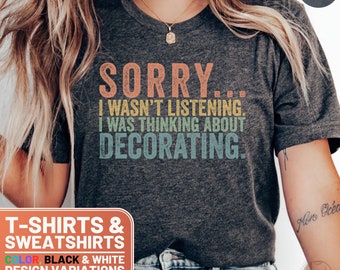 Funny Decorating Shirt - Sorry, I Wasnt Listening... Humorous Home Decor Tee, TShirt for Interior Design Fans, Gift, Crewneck Sweatshirt
