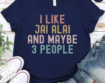 Jai Alai Lovers T-Shirt, Funny Sports Tee, I Like Jai Alai And Maybe 3 People Shirt, Unique Jai Alai Gifts for Him/Her, Casual Wear