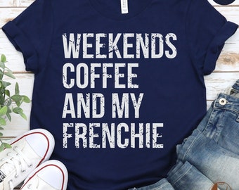 Weekends Coffee And My Frenchie T-Shirt, Dog Lover Tee, Casual French Bulldog Shirt, Relaxing Weekend Apparel
