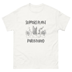 Support Plant Parenthood T-Shirt, Funny Plant Lover Gift, Houseplant Parent Tee
