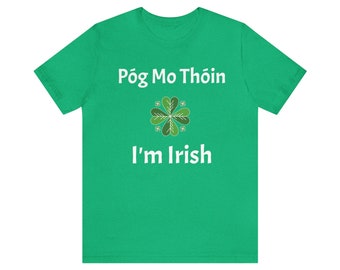 Póg Mo Thóign (Kiss my ass) I'm Irish