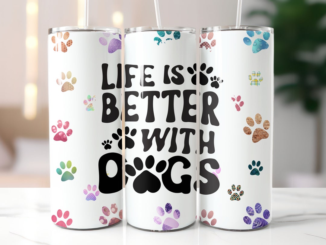 Dog Tumbler Wrap PNG Dog Quote Life is Better With Dogs for 20oz Skinny