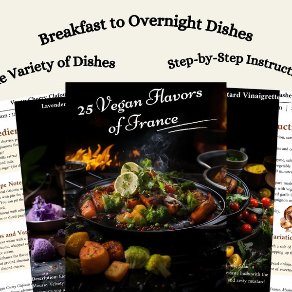 Vegan French Cuisine E-Book Authentic Flavors & Plant-Based Twists for Delectable with 25 Breakfasts, Lunches, Dinners, Desserts And More!