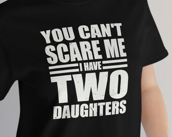 Du kannst mich nicht erschrecken Ich habe 2 Töchter T-Shirt | Lustiges Papa Tee | Vatertagsgeschenk | Eltern Humor | Dad Life Apparel