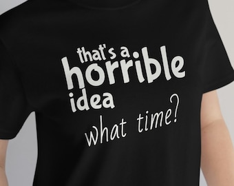 Das ist eine schreckliche Idee. Um wie viel Uhr? Lustiges T-Shirt | Sarkastisches T-Shirt | Humorvolles Geschenk | Herren Damen Unisex Shirt | Vatertag Neuheit Bekleidung
