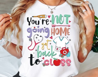 School Nurse Go Back to Class Shirt, School Nurse Not Going Home Shirt, Funny School Nurse TShirt, School Nurse Gift, School Nurse T-Shirt