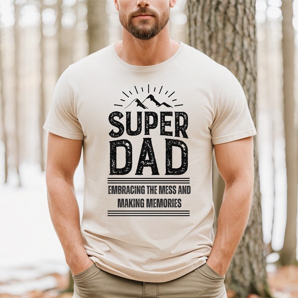 Super Dad - Embracing the Mess and Making Memories shirts Dad shirt Fathers Day Shirt for Loving dad husband gift Gift Dad T Shirt for Men