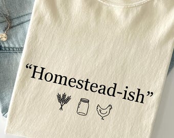 Homestead-ish Shirt – Funny Crunchy Mom Tee – Farmhouse Mama T-Shirt – Sourdough & Garden Life Apparel – Homesteading Gift