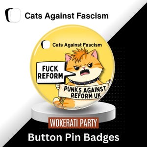 May include: A round button pin badge with a yellow background featuring an orange tabby cat with a spiky hairstyle and a black spiked collar. The cat holds a sign that says FUCK REFORM and a banner that says PUNKS AGAINST REFORM UK.