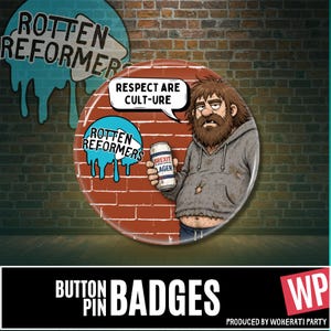 May include: A circular button pin featuring a cartoon illustration of a bearded person in a grey hoodie holding a can labelled Brexit Lager. The design includes a speech bubble with the text RESPECT ARE CULT-URE and a blue logo reading ROTTEN REFORMERS against a red brick wall background.