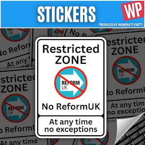 May include: A rectangular sticker featuring a white sign with a black border. The text reads Restricted ZONE, No ReformUK, and At any time no exceptions. A central graphic shows a light blue arrow pointing right with REFORM UK text inside a red circle.