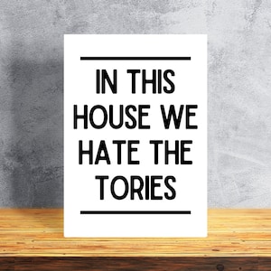 In This House We Hate The Tories, A5 A4 A3 Unframed Poster Print, Woke Left Merch Wall Art, Political Quote, Anti Tory, UK General Election