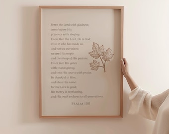 May include: A framed print with a beige background featuring a psalm from the Bible. The text reads "Serve the Lord with gladness; come before His presence with singing. Know that the Lord, He is God: it is He who has made us, and not we ourselves; we are His people and the sheep of His pasture. Enter into His gates with thanksgiving, and into His courts with praise. Be thankful to Him, and bless His name. for the Lord is good; His mercy is everlasting. and His truth endures to all generations. PSALM 100".
