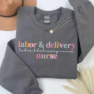 Labor and Delivery Nurse Sweatshirt for Work, Labor Nurse Sweater, L and D Nurse Birthday Shirt, Delivery Nurse Gift, Baby Nurse Crewneck