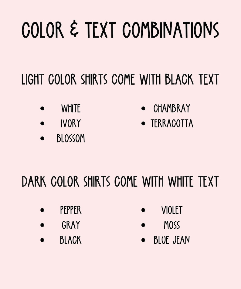 May include: A chart showing color and text combinations for shirts. Light color shirts come with black text: white, ivory, blossom, Chambray, terracotta. Dark color shirts come with white text: pepper, gray, black, violet, moss, blue jean.