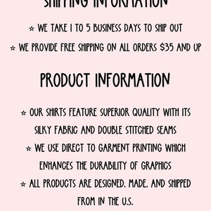 May include: Text graphic with the heading "Shipping Information" and the text "We take 1 to 5 business days to ship out. We provide free shipping on all orders $35 and up."  The heading "Product Information" and the text "Our shirts feature superior quality with its silky fabric and double stitched seams. We use direct to garment printing which enhances the durability of graphics. All products are designed, made, and shipped from in the U.S."