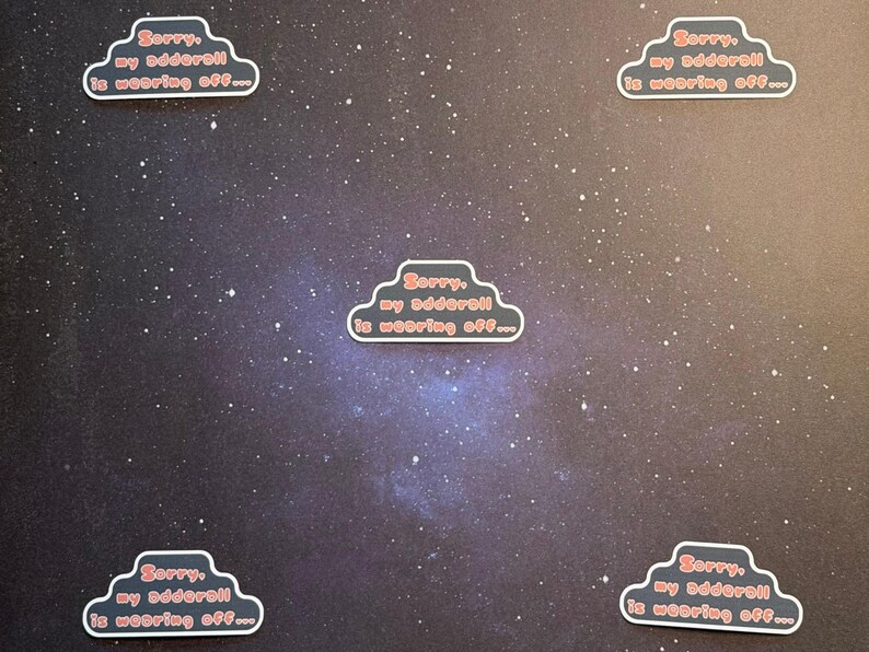 May include: Five cloud-shaped stickers with the text "Sorry, my adderall is wearing off..." in red lettering. The stickers have a black outline and a white border. The background is a dark, starry sky.