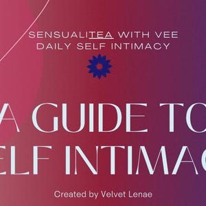 May include: A pink and purple gradient background with a white text overlay that reads "SENSUALITEA WITH VEE DAILY SELF INTIMACY A GUIDE TO SELF INTIMACY Created by Velvet Lenae".