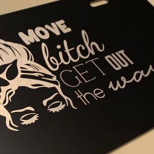 Move bitch get out the way - Black aluminum engraved vanity plate