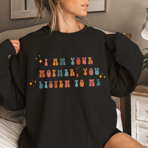 I am Your Mother You Listen To Me Shirt , Funny shirt, Mother's Day Gift, Mom Gift, Gift for Daughter, Mom shirt, Pregnancy reveal shirt