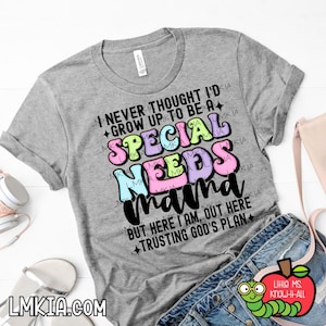 I Never Thought I&#39;d Grow Up To Be A Special Needs Mama T-Shirt, Special Education, Kids with Special Needs, Autism Awareness, Teacher, Mom