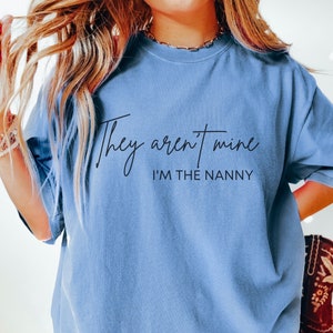 Nanny Unisex Garment-Dyed T-shirt - They Aren&#39;t Mine - I&#39;m The Nanny - T-shirt for Caregivers -Babysitter -Child Caretaker -Essential Worker