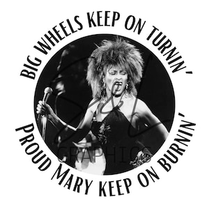 May include: Black and white photo of a woman singing into a microphone. The photo is in a circle with the text "Big Wheels Keep On Turnin', Proud Mary Keep On Burnin'" around the outside.